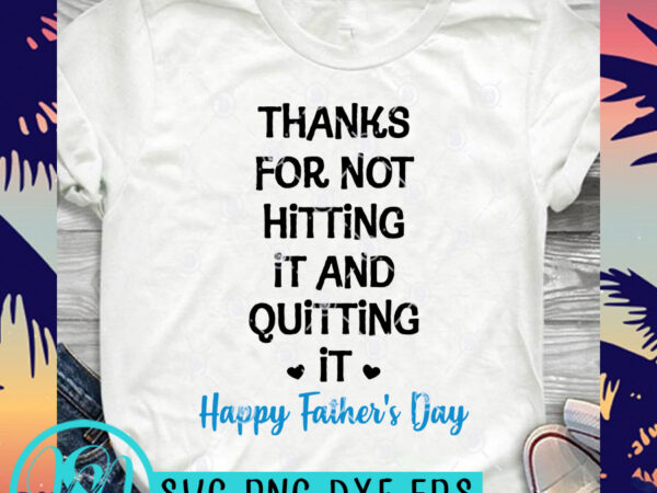 Thanks for not hitting it and quitting it happy father’s day svg, dad 2020 svg, family svg ready made tshirt design