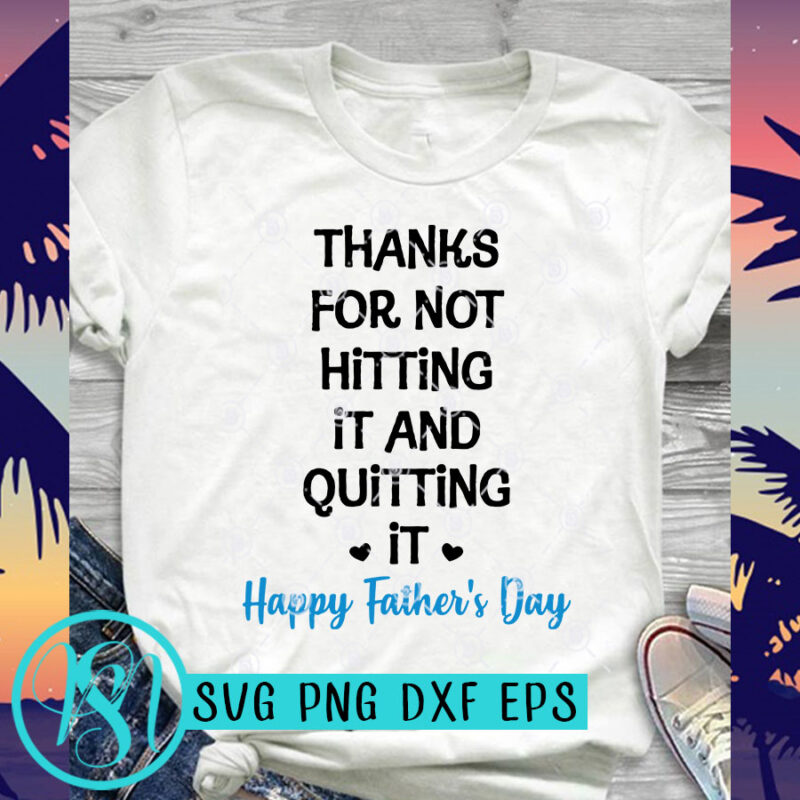 Thanks For Not Hitting It And Quitting It Happy Father’s Day SVG, DAD 2020 SVG, Family SVG ready made tshirt design