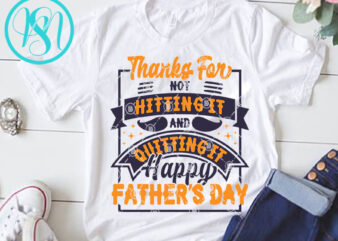 Thanks For Not Hitting It And Quitting It Happy Father’s Day SVG, DAD 2020 SVG, Father’s Day SVG t-shirt design for commercial use