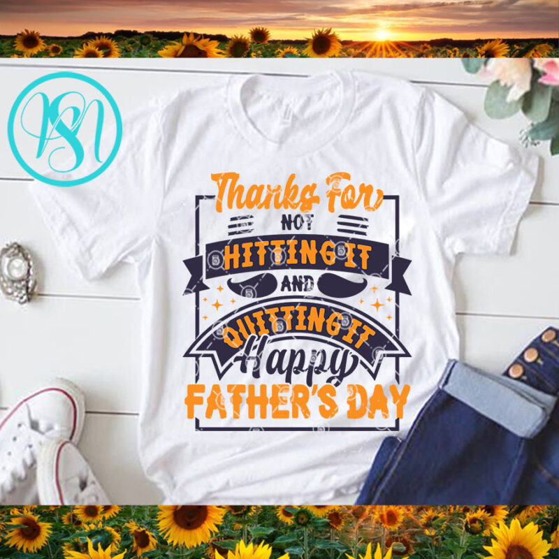 Thanks For Not Hitting It And Quitting It Happy Father’s Day SVG, DAD 2020 SVG, Father’s Day SVG t-shirt design for commercial use
