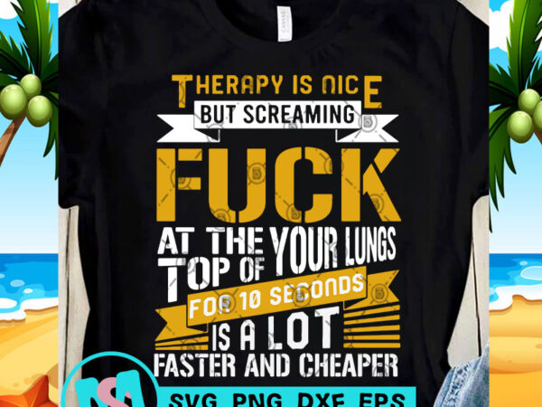 Therapy is nice but screaming fuck svg, funny svg, quote svg t shirt design for download
