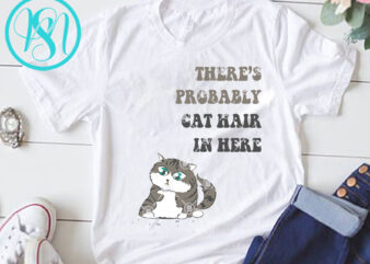 There’s Probably Cat Hair In Here SVG, Cat SVG, Funny SVG design for t shirt