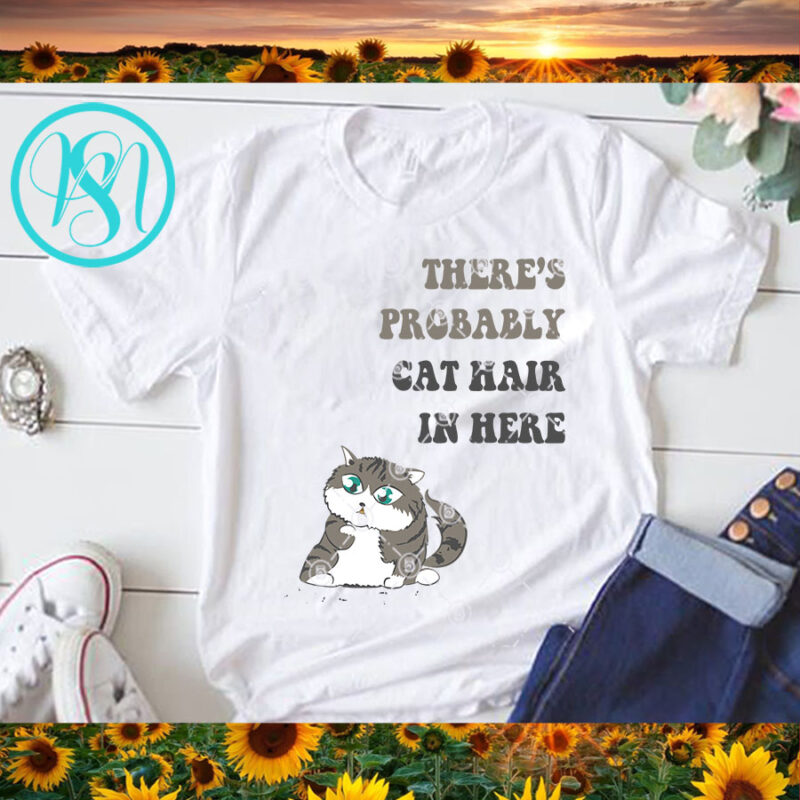 There’s Probably Cat Hair In Here SVG, Cat SVG, Funny SVG design for t shirt vector shirt designs