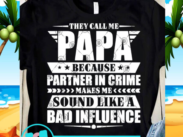 They call me because partner in crime makes me sound like a bad influence svg, dad 2020 svg, family svg, funny svg t shirt design