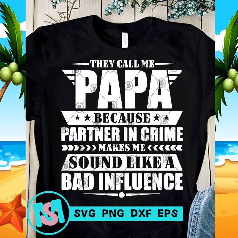 They Call Me Because Partner In Crime Makes Me Sound Like A Bad Influence SVG, DAD 2020 SVG, Family SVG, Funny SVG t shirt design