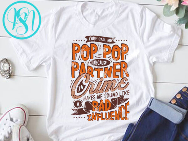 They call me pop because partner in crime makes me sound like a bad influence svg, funny svg, quote svg t shirt design for sale