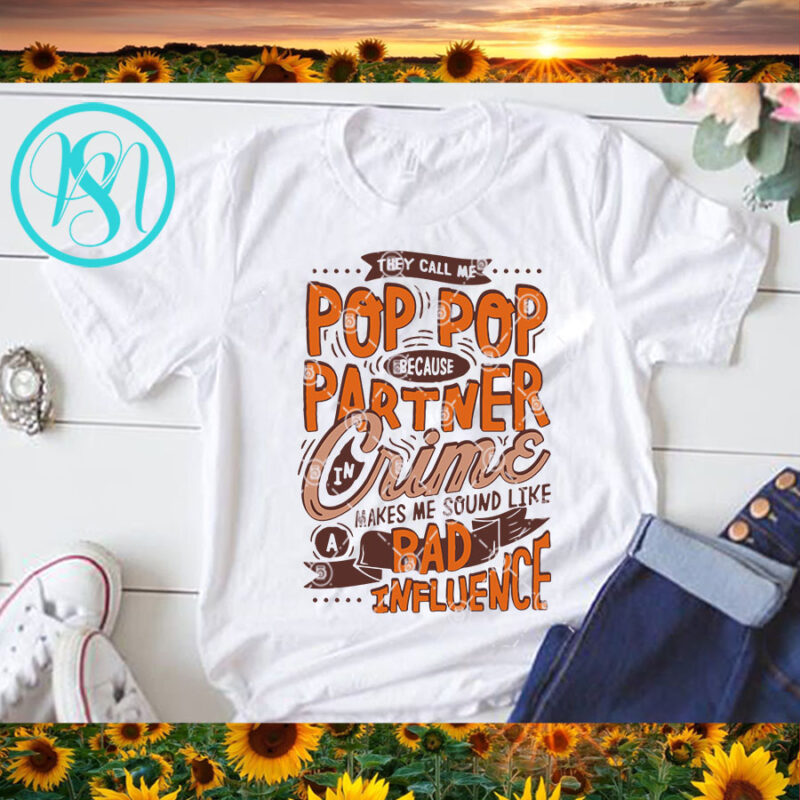 They Call Me Pop Because Partner In Crime Makes Me Sound Like A Bad Influence SVG, Funny SVG, Quote SVG t shirt design for sale