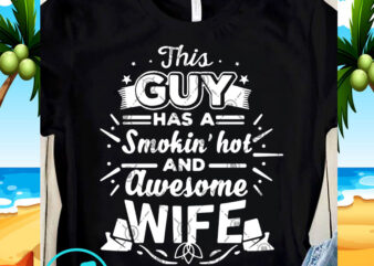 This Guy Has A Smokin’ Hot And Awesome Wife SVG, Funny SVG, Quote SVG t shirt design for sale