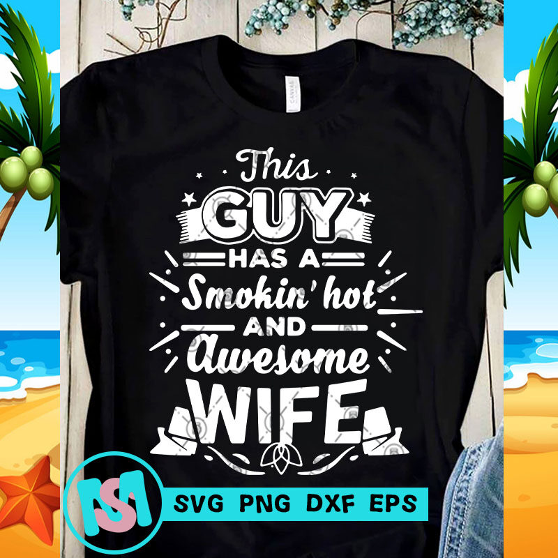 This Guy Has A Smokin' Hot And Awesome Wife SVG, Funny SVG, Quote SVG