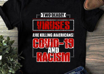 Two Deadly Viruses Are Killing Americans Covid-19 And Racism SVG, Quote SVG, Funny SVG, COVID-19 SVG, Virus SVG buy t shirt design for commercial use