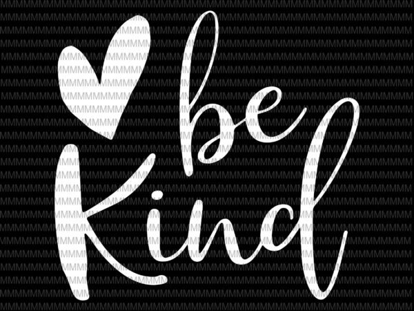 Be kind svg, kindness svg, heart be kind svg, clipart, heart be kind vector, be kind vector, svg, png, dxf, epas, ai t shirt design