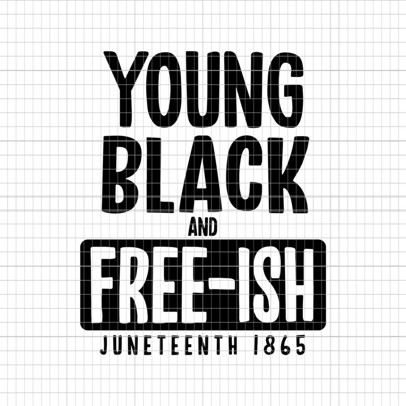 Download Young Black And Free Ish Juneteenth 1865 Juneteenth 1865 Juneteenth 1865 Svg Juneteenth Svg Black History Svg African American Svg Juneteenth T Shirt Design For Sale Buy T Shirt Designs