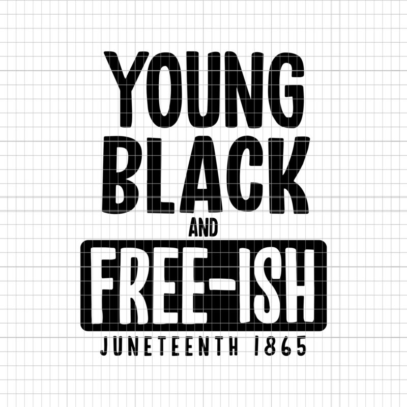 Young black and free-ish juneteenth 1865, Juneteenth 1865, Juneteenth 1865 svg, juneteenth svg, black history svg, african american svg, juneteenth t-shirt design for sale