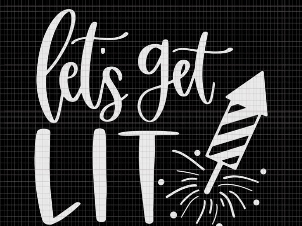 Let’s get lit svg, let’s get lit , let’s get lit png, let’s get lit 4th of july, america svg, fourth of july svg, 4th t shirt vector graphic