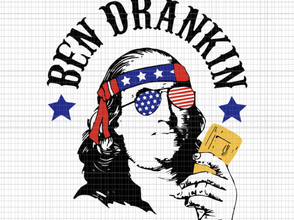 Ben drankin 4th of july, ben drankin 4th of july svg, ben drankin svg, ben drankin, ben drankin womens, july 4th children’s, 4th of july, t shirt template