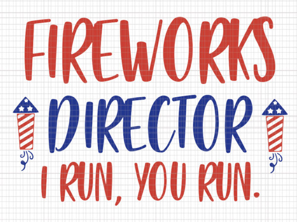 Fireworks director i run you run svg, fireworks director i run you run, fireworks director i run you run png, fireworks director i run you t shirt graphic design