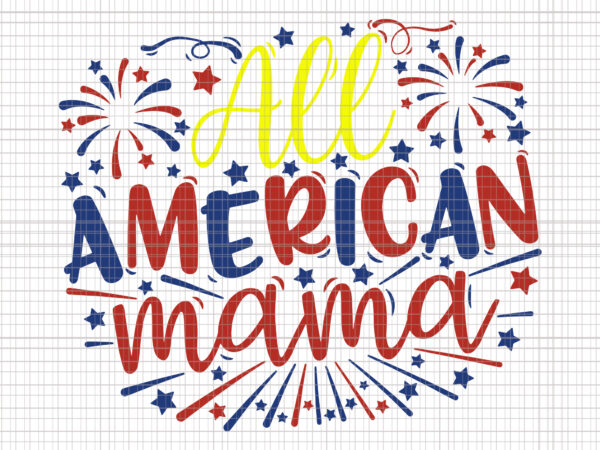 All american mama, all american mama svg, 4th of july svg, 4th of july , independence day svg, usa svg, memorial day svg, patriotic svg, t shirt vector