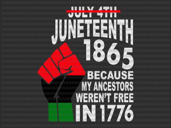 Juneteenth day svg, my ancestors weren’t free in 1776 svg, july 4th black african svg, 4th of july svg, hands american pride, black lives matter vector clipart