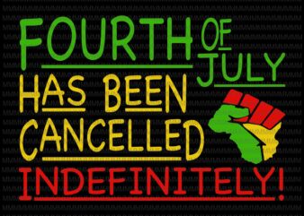 Fourth of july, has been cancelled indefinitely svg, 4th of july svg, Patriotic Day Svg, July 4th Black African svg, Hands American Pride, Black Lives