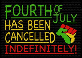 Fourth of july, has been cancelled indefinitely svg, 4th of july svg, Patriotic Day Svg, July 4th Black African svg, Hands American Pride, Black Lives t shirt graphic design