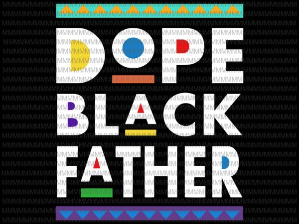 Dope black father svg, black dad svg, father’s day svg, quote father’s day svg, father’s day vector, father’s day design, png, dxf, eps, ai t-shirt