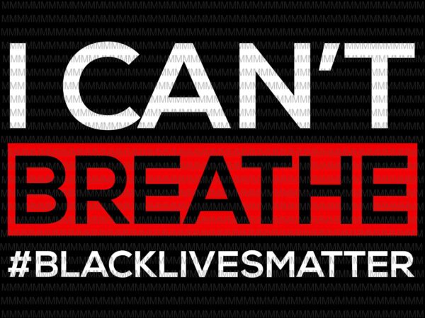 I can’t breathe svg, black lives matter svg, george floyd svg, george floyd vector, george floyd design, african american svg , black lives matter, african