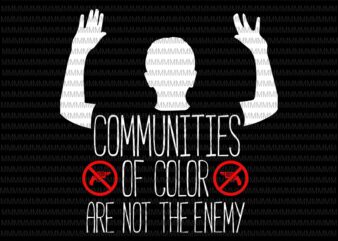 Communities of color are not the enemy svg, Black lives matter svg, Justice for George Floyd svg, I can’t Breathe svg, George Floyd svg, George t shirt vector file