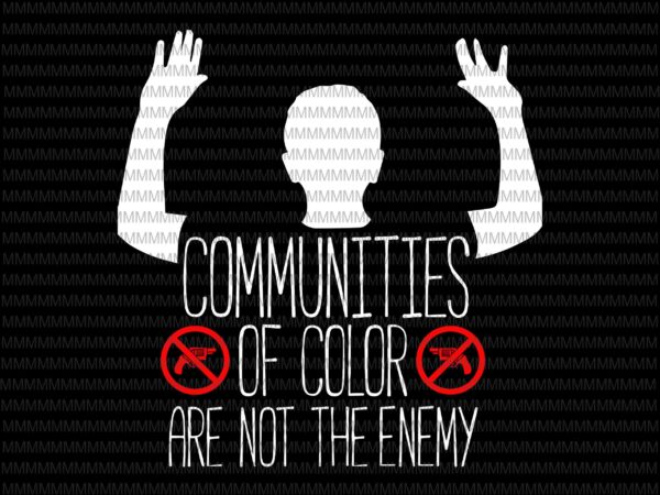 Communities of color are not the enemy svg, black lives matter svg, justice for george floyd svg, i can’t breathe svg, george floyd svg, george t shirt vector file