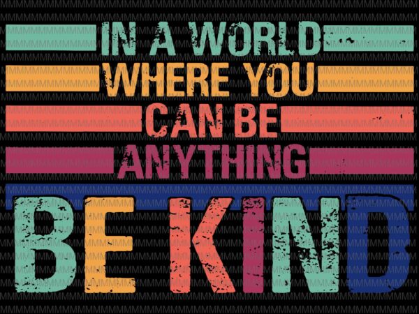 Be kind svg, in a world where you can be any thing svg, be kind vector, be kind design, be kind hand svg, png, dxf, Be kind svg, in a world where you can be any thing svg, be kind vector, be kind design, be kind hand svg, png, dxf,