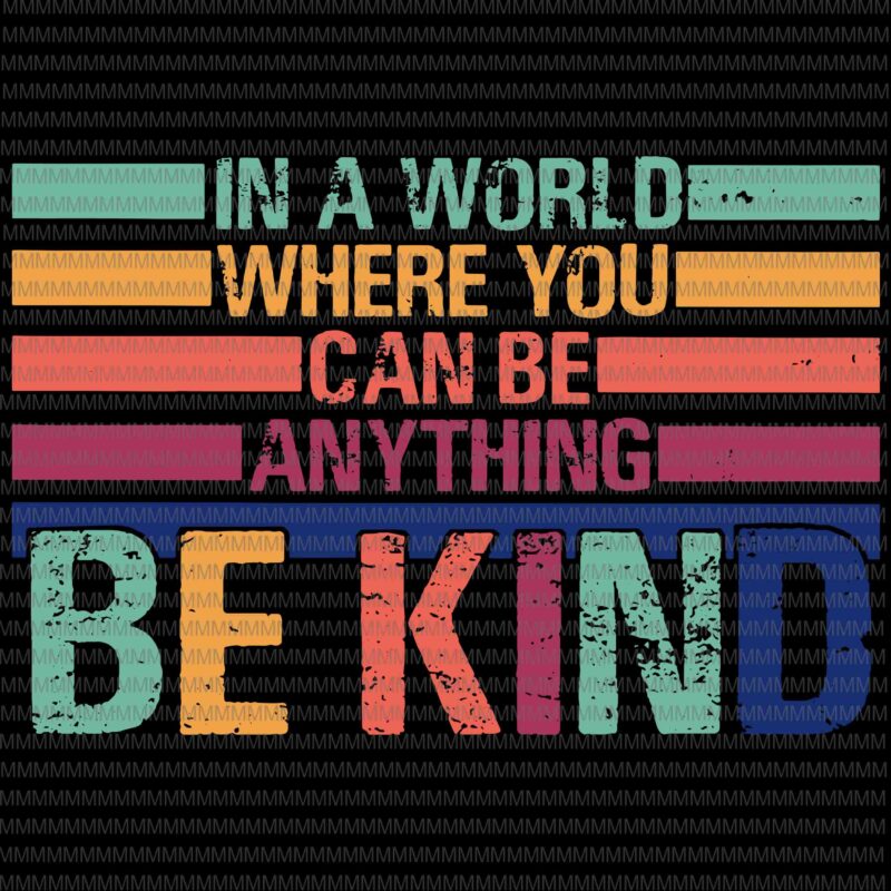 Be kind svg, in a world where you can be any thing svg, be kind vector, be kind design, be kind hand svg, png, dxf,