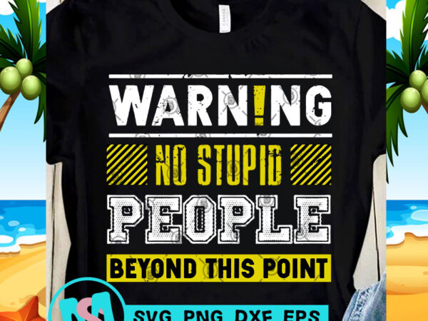 Warning no stupid people beyond this point svg, funny svg, quote svg design for t shirt