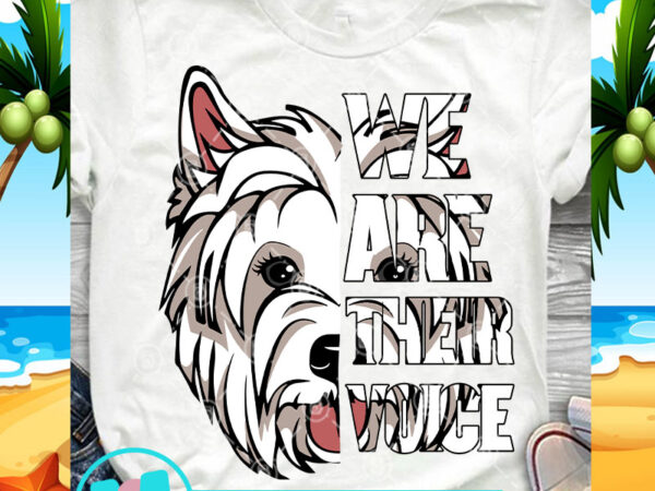 We are their voice west highland white terrier svg, dog svg, animals svg, pet svg t-shirt design for sale