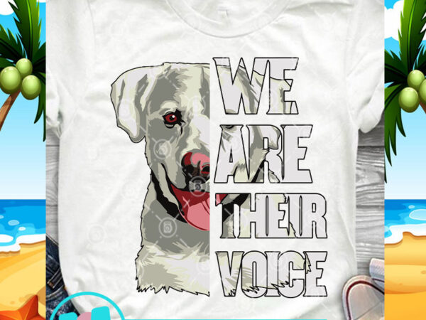 We are their voice white labrador retriever svg, dog svg, animals svg, pet svg t-shirt design for commercial use