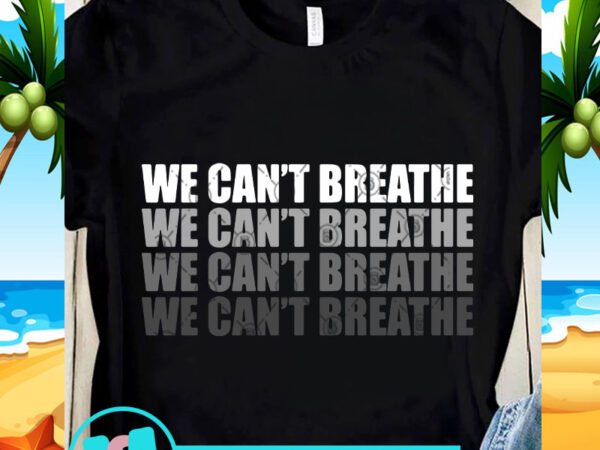 We can’t breathe svg, skin color svg, black lives matter svg, quote svg t shirt design for sale
