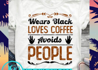 Wears Black Loves Coffee Avoids People SVG, Funny SVG, Coffee SVG buy t shirt design artwork