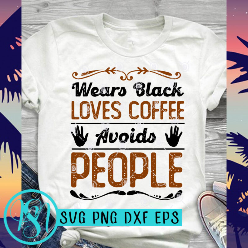Wears Black Loves Coffee Avoids People SVG, Funny SVG, Coffee SVG