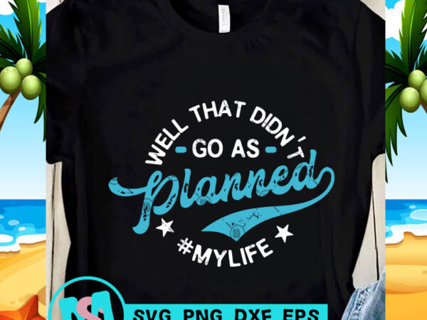 Well that didn’t go as planned my life svg, funny svg, quote svg design for t shirt