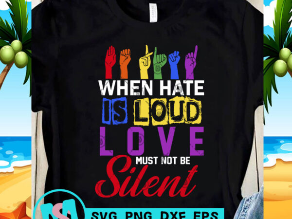 When hate is loud love must not be silent svg, be kind svg, funny svg, quote svg t shirt design to buy
