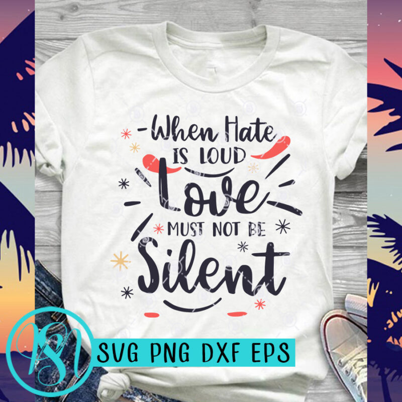 When Hate Is Loud Love Must Not Be Silent SVG, Funny SVG, Quote SVG, Love SVG