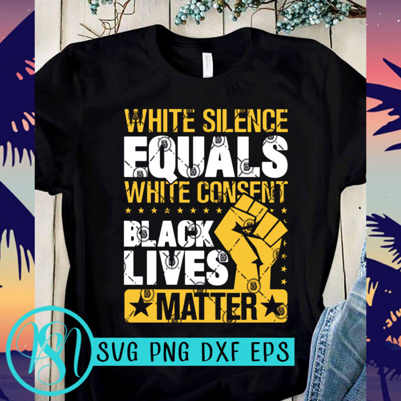 White Silence Equals White Consent Black Lives Matter SVG, Black Lives Matter SVG, George Floyd SVG