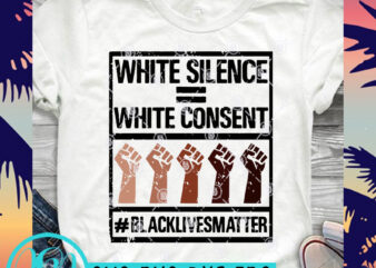 White Silence White Consent Black Lives Matter SVG, Black Lives Matter SVG ready made tshirt design
