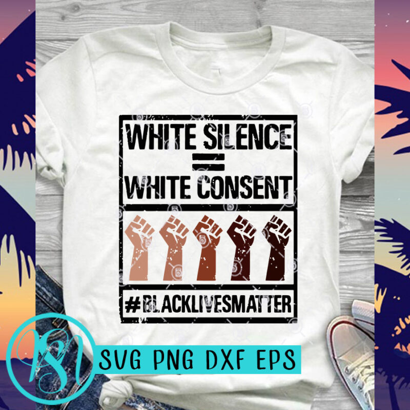 White Silence White Consent Black Lives Matter SVG, Black Lives Matter SVG ready made tshirt design