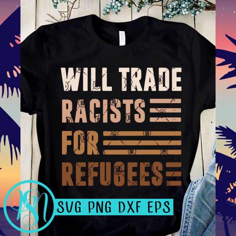 Will Trade Racists For Refugees SVG, Skin Color SVG, Black Lives Matter SVG
