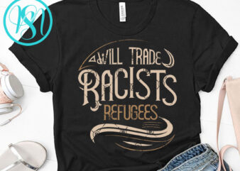 Will Trade Racists Refugees SVG, Funny SVG, Quote SVG graphic t-shirt design