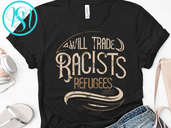 Will trade racists refugees svg, funny svg, quote svg graphic t-shirt design Will trade racists refugees svg, funny svg, quote svg graphic t-shirt design