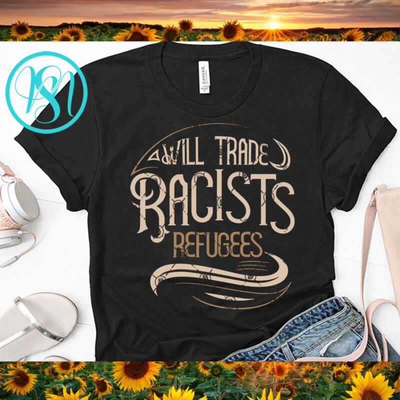 Will Trade Racists Refugees SVG, Funny SVG, Quote SVG graphic t-shirt design