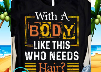 With A Body Like This Who Needs Hair SVG, Funny SVG, Quote SVG t shirt design for download