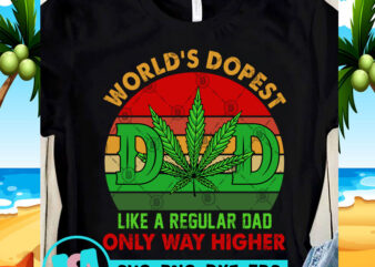 World’s Dopest DAD Like A Regular DAD On Ly Way Higher SVG, Cannabis SVG, 420 SVG, Funny SVG t shirt design for sale