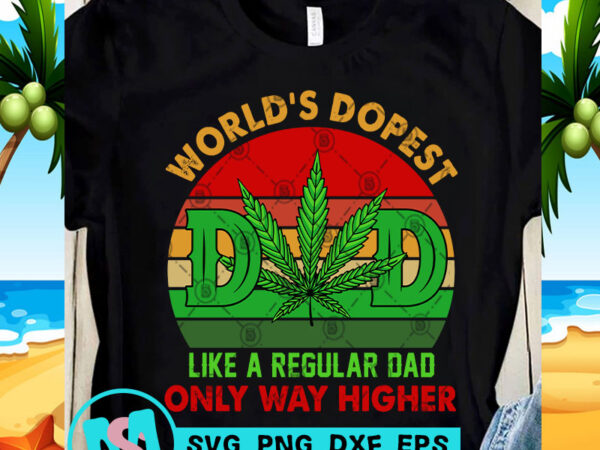 World’s dopest dad like a regular dad on ly way higher svg, cannabis svg, 420 svg, funny svg t shirt design for sale World’s dopest dad like a regular dad on ly way higher svg, cannabis svg, 420 svg, funny svg t shirt design for sale