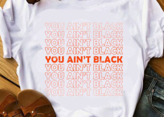You Ain’t Black SVG, Funny SVG, Quote SVG, Trending SVG graphic t-shirt design